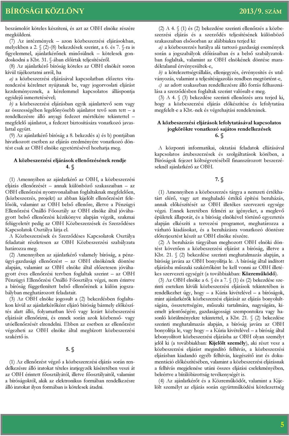 (8) Az ajánlatkérő bíróság köteles az OBH elnökét soron kívül tájékoztatni arról, ha a) a közbeszerzési eljárásával kapcsolatban előzetes vitarendezési kérelmet nyújtanak be, vagy jogorvoslati