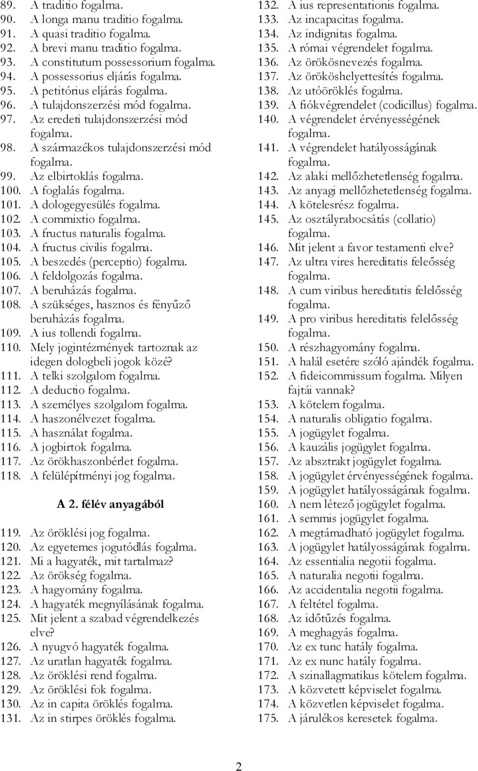 A fructus naturalis 104. A fructus civilis 105. A beszedés (perceptio) 106. A feldolgozás 107. A beruházás 108. A szükséges, hasznos és fényűző beruházás 109. A ius tollendi 110.