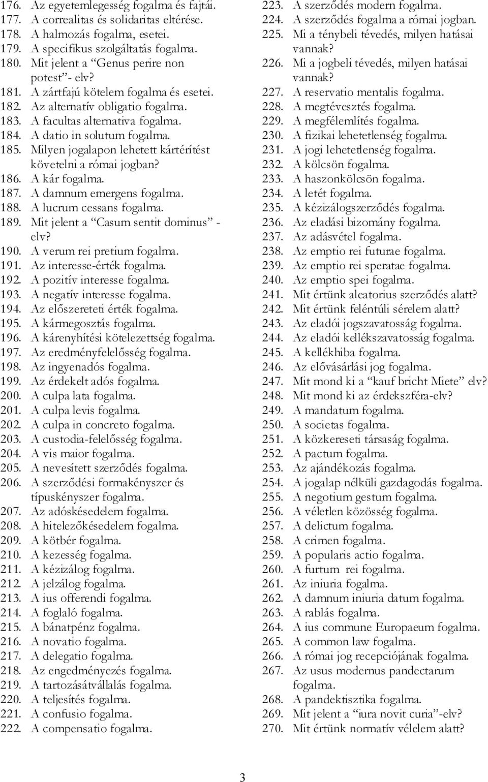 A kár 187. A damnum emergens 188. A lucrum cessans 189. Mit jelent a Casum sentit dominus - elv? 190. A verum rei pretium 191. Az interesse-érték 192. A pozitív interesse 193. A negatív interesse 194.