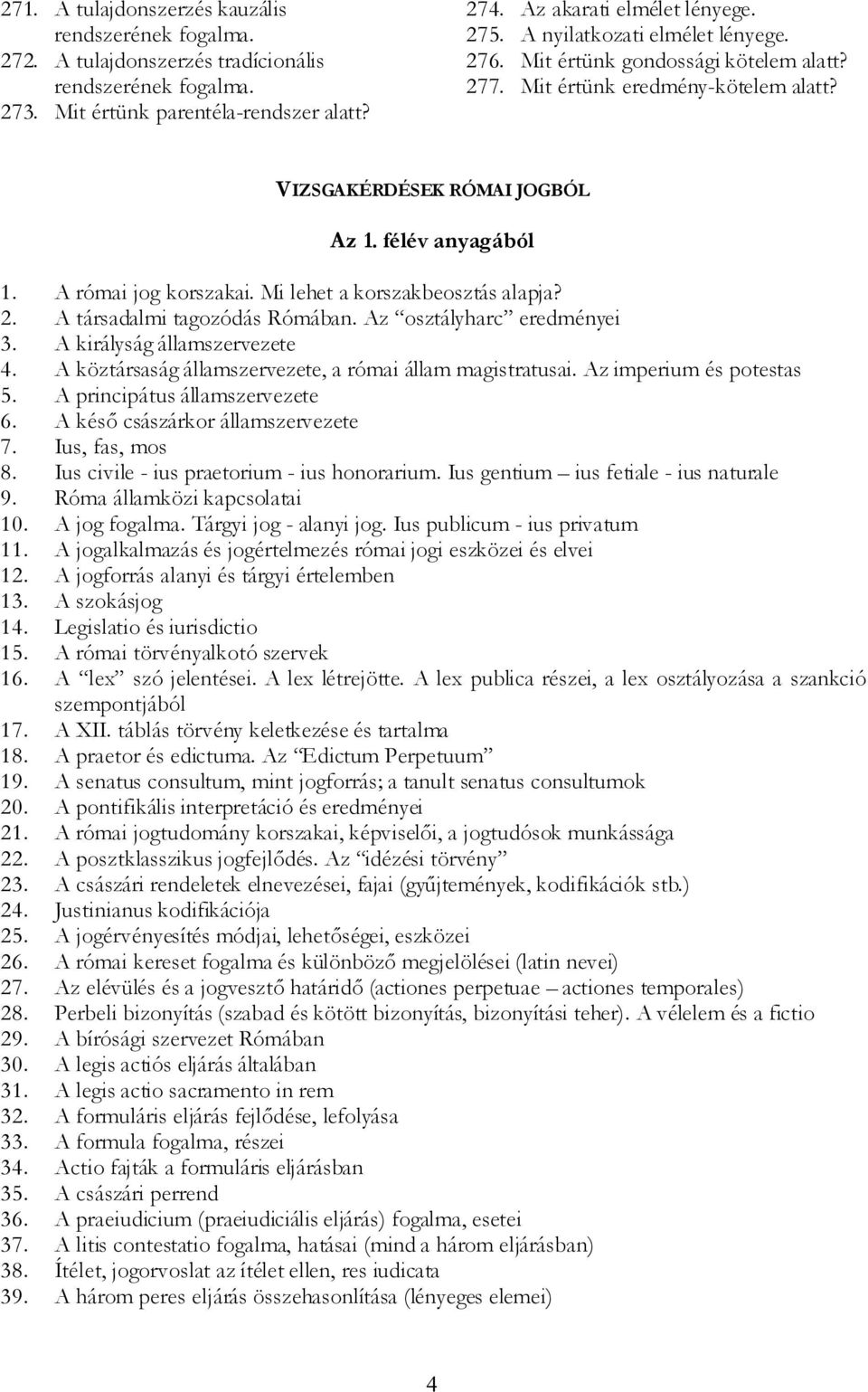 Mi lehet a korszakbeosztás alapja? 2. A társadalmi tagozódás Rómában. Az osztályharc eredményei 3. A királyság államszervezete 4. A köztársaság államszervezete, a római állam magistratusai.