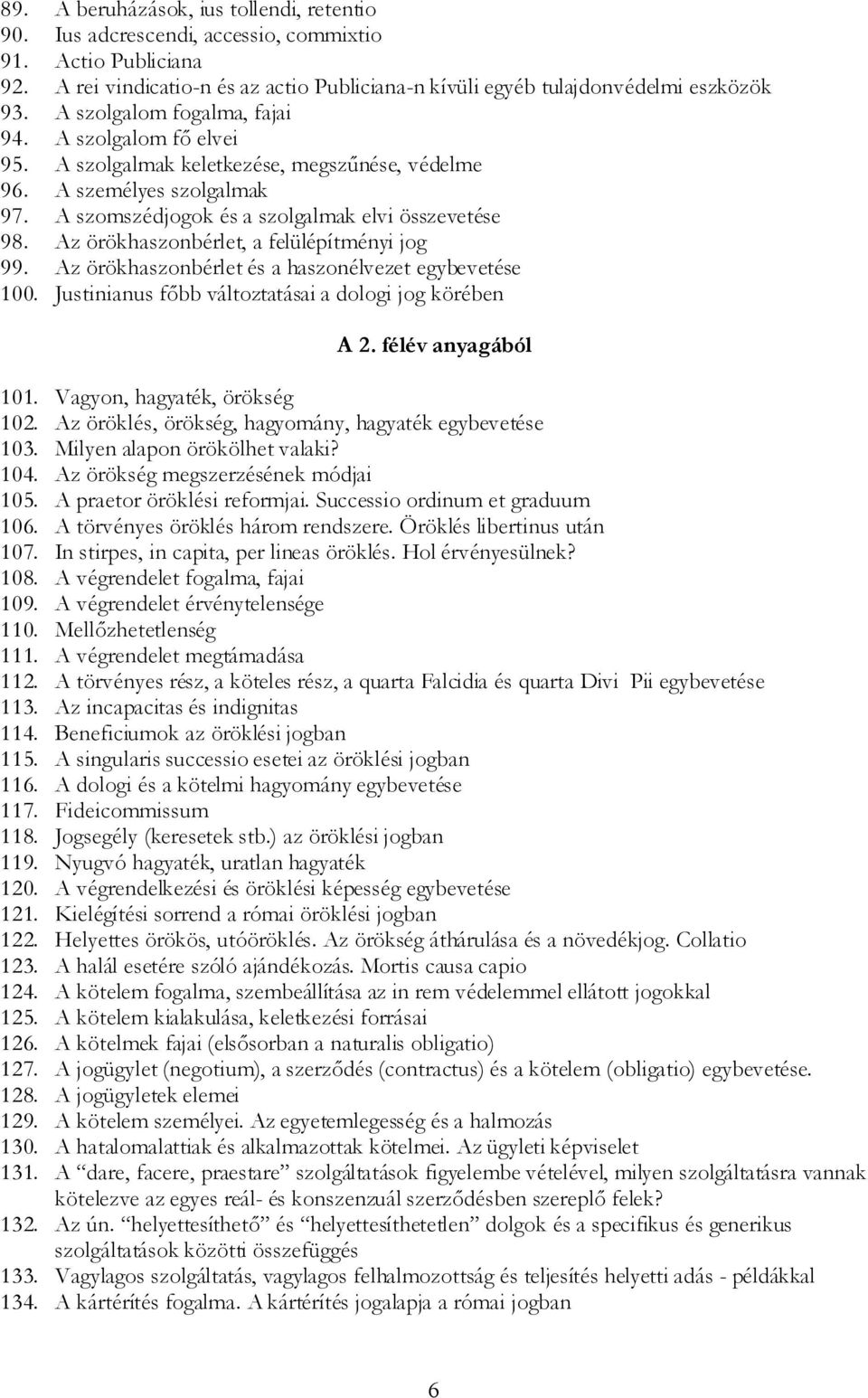 Az örökhaszonbérlet, a felülépítményi jog 99. Az örökhaszonbérlet és a haszonélvezet egybevetése 100. Justinianus főbb változtatásai a dologi jog körében A 2. félév anyagából 101.