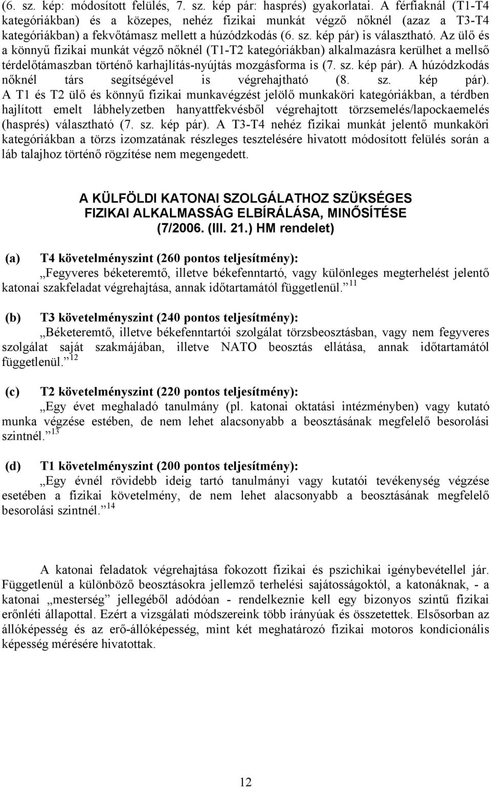 Az ülő és a könnyű fizikai munkát végző nőknél (T1-T2 kategóriákban) alkalmazásra kerülhet a mellső térdelőtámaszban történő karhajlítás-nyújtás mozgásforma is (7. sz. kép pár).