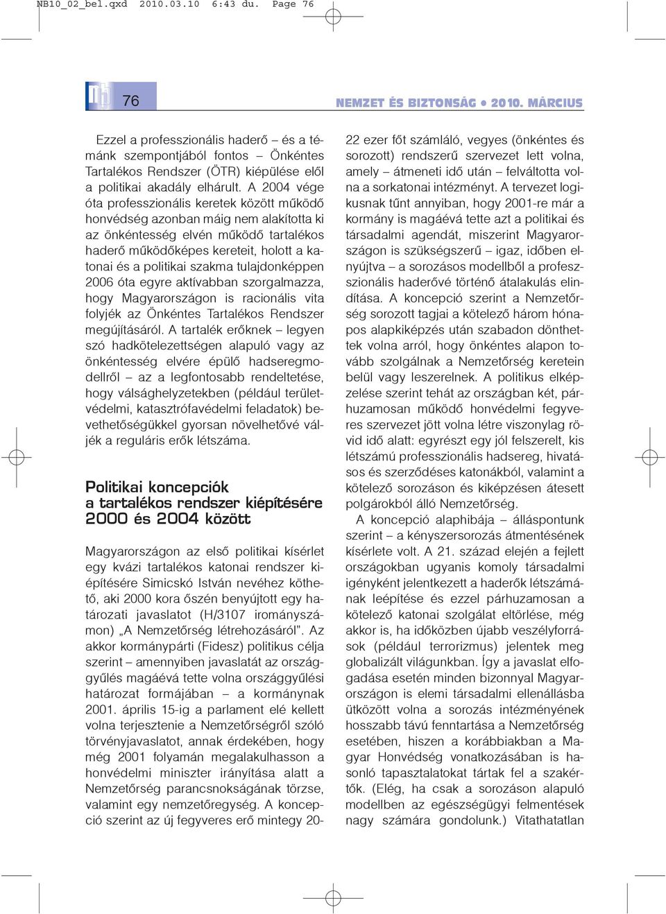 A 2004 vége óta professzionális keretek között mûködõ honvédség azonban máig nem alakította ki az önkéntesség elvén mûködõ tartalékos haderõ mûködõképes kereteit, holott a katonai és a politikai