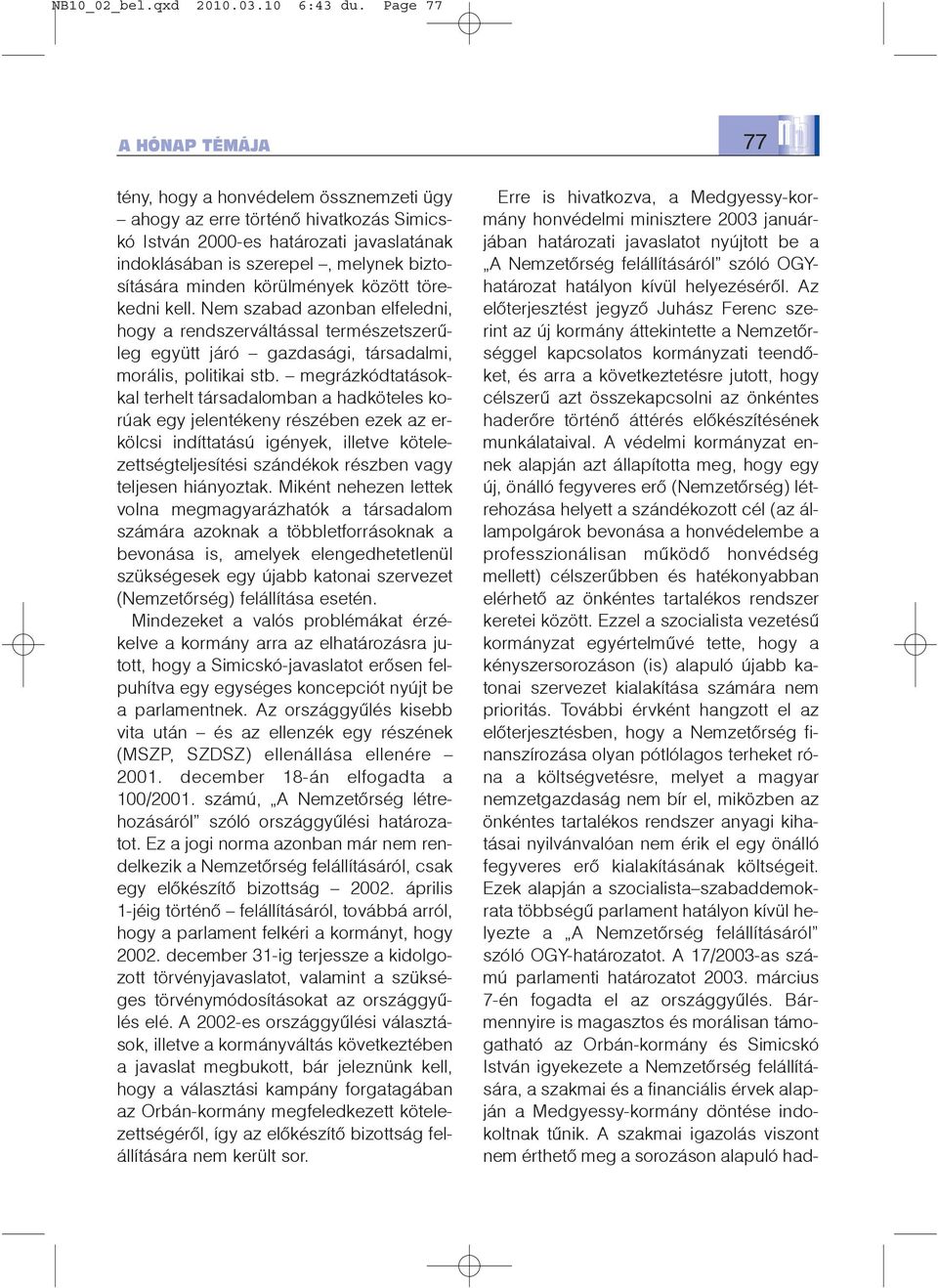 minden körülmények között törekedni kell. Nem szabad azonban elfeledni, hogy a rendszerváltással természetszerûleg együtt járó gazdasági, társadalmi, morális, politikai stb.