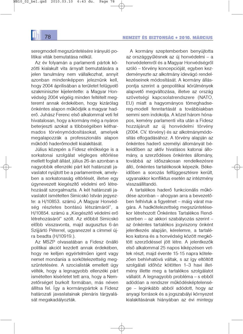 felügyelõ szakminiszter kijelentette: a Magyar Honvédség 2004 végéig minden feltételt megteremt annak érdekében, hogy kizárólag önkéntes alapon mûködjék a magyar haderõ.