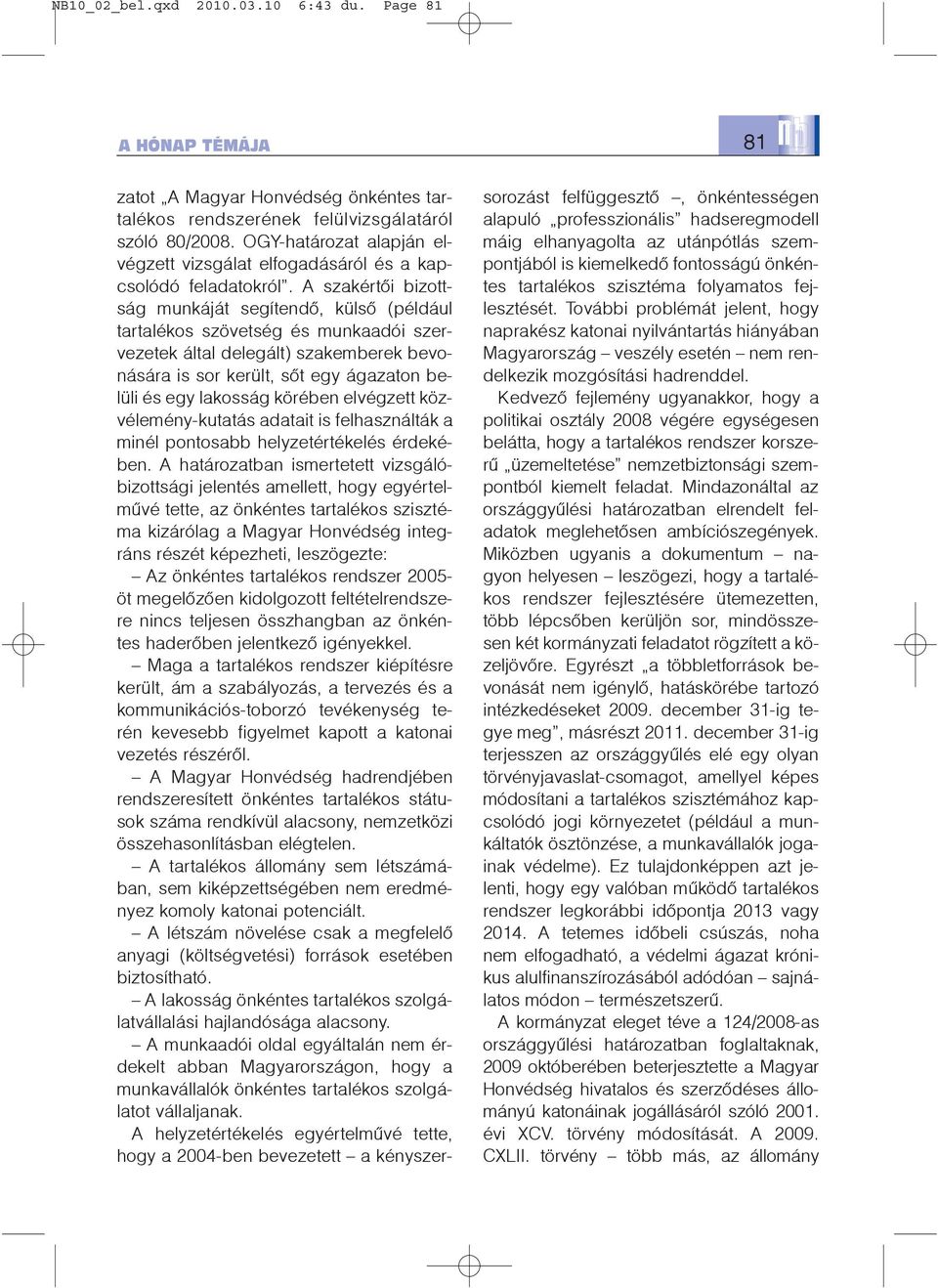 A szakértõi bizottság munkáját segítendõ, külsõ (például tartalékos szövetség és munkaadói szervezetek által delegált) szakemberek bevonására is sor került, sõt egy ágazaton belüli és egy lakosság