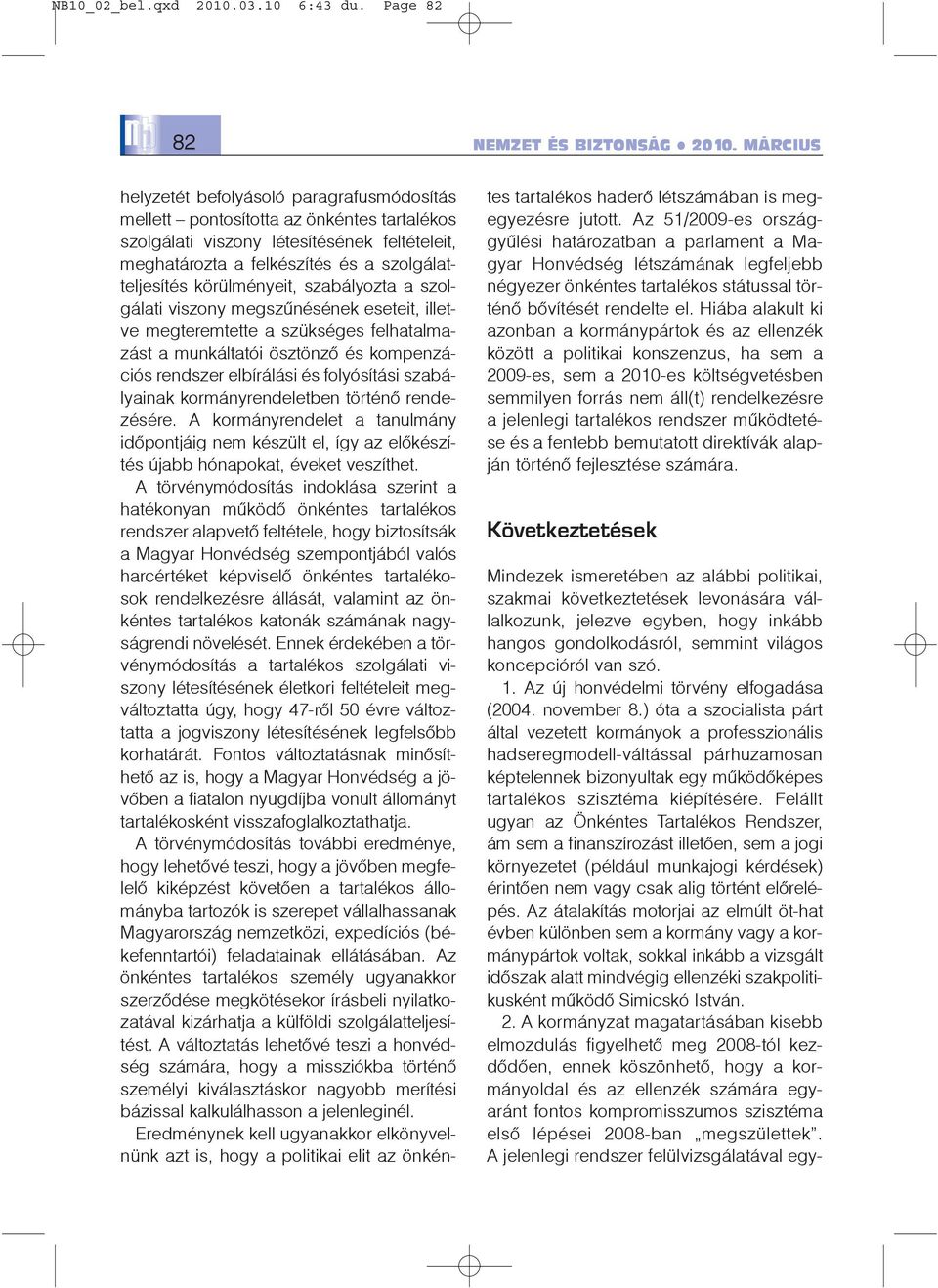 körülményeit, szabályozta a szolgálati viszony megszûnésének eseteit, illetve megteremtette a szükséges felhatalmazást a munkáltatói ösztönzõ és kompenzációs rendszer elbírálási és folyósítási