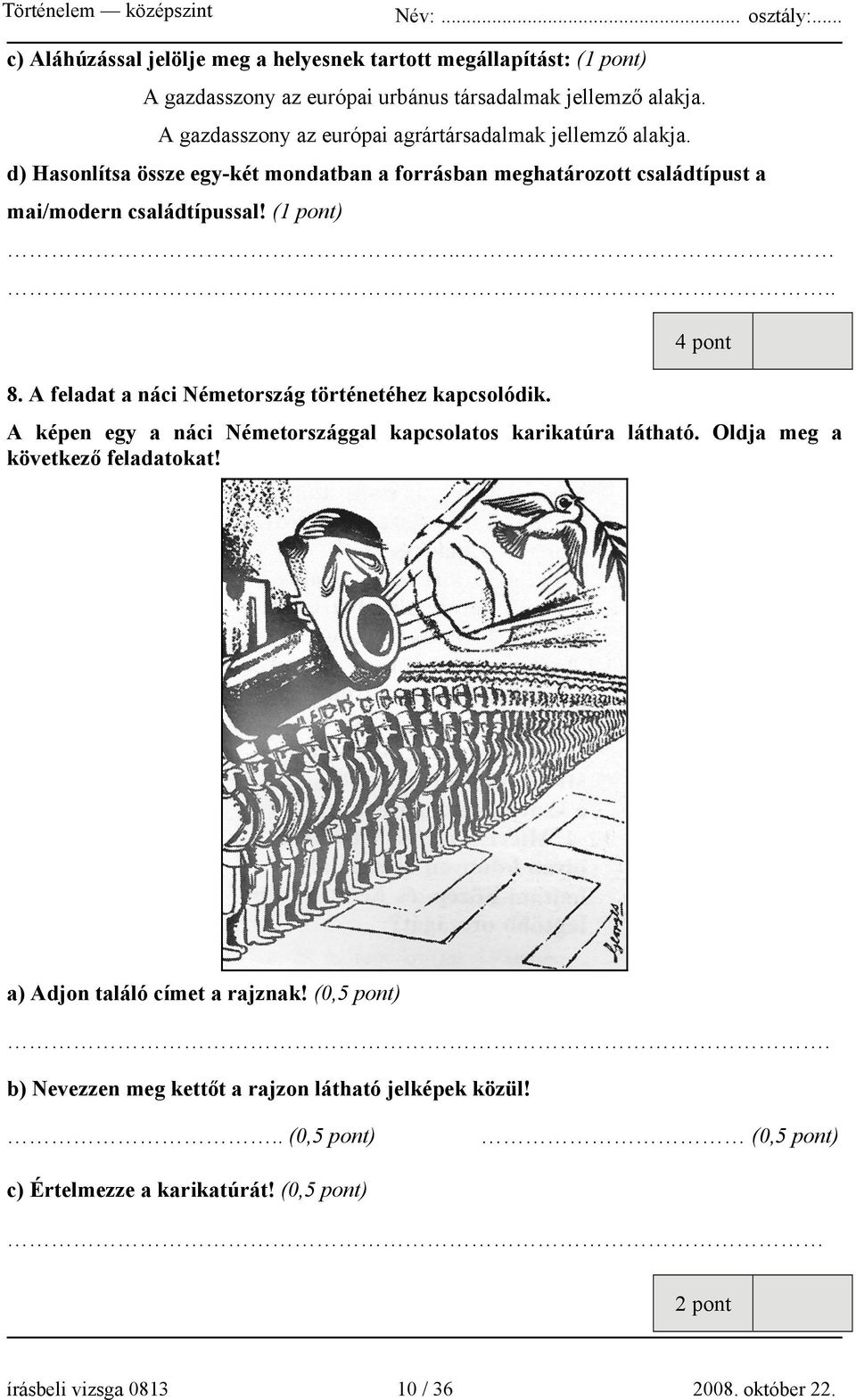 ... 4 pont 8. A feladat a náci Németország történetéhez kapcsolódik. A képen egy a náci Németországgal kapcsolatos karikatúra látható. Oldja meg a következő feladatokat!