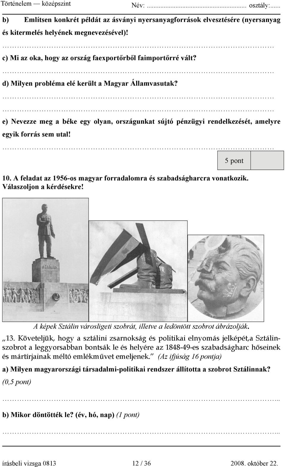 A feladat az 1956-os magyar forradalomra és szabadságharcra vonatkozik. Válaszoljon a kérdésekre! A képek Sztálin városligeti szobrát, illetve a ledöntött szobrot ábrázolják. 13.