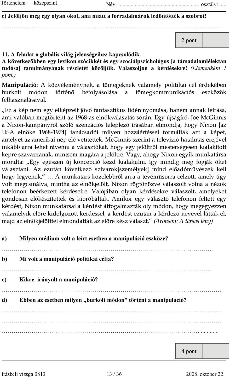 ) Manipuláció: A közvéleménynek, a tömegeknek valamely politikai cél érdekében burkolt módon történő befolyásolása a tömegkommunikációs eszközök felhasználásával.