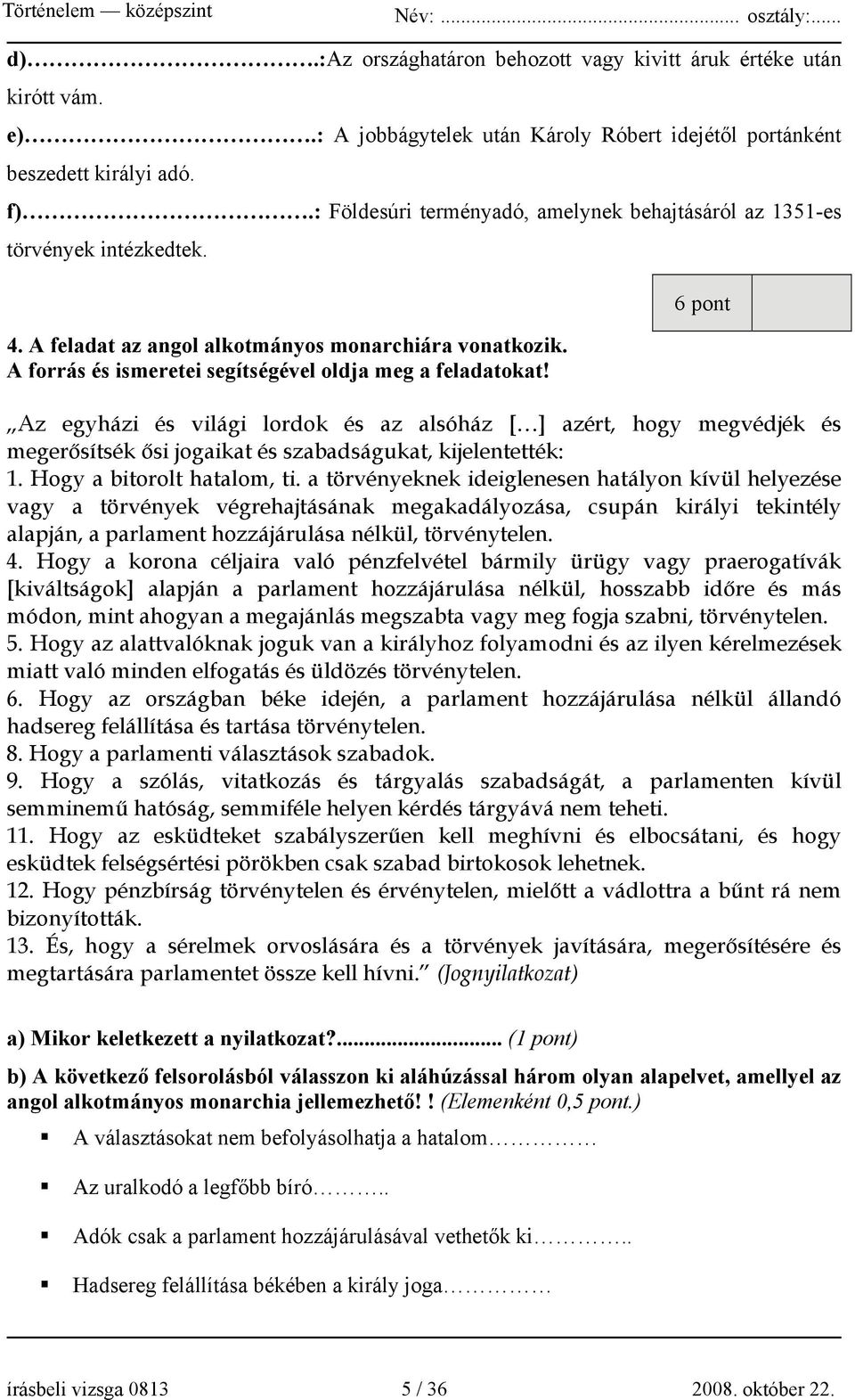 6 pont Az egyházi és világi lordok és az alsóház [ ] azért, hogy megvédjék és megerősítsék ősi jogaikat és szabadságukat, kijelentették: 1. Hogy a bitorolt hatalom, ti.