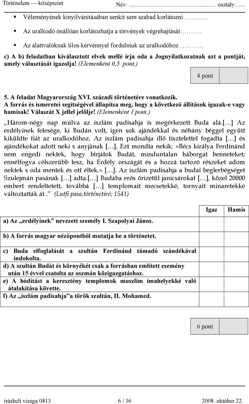 ) 4 pont 5. A feladat Magyarország XVI. századi történetére vonatkozik. A forrás és ismeretei segítségével állapítsa meg, hogy a következő állítások igazak-e vagy hamisak! Válaszát X jellel jelölje!