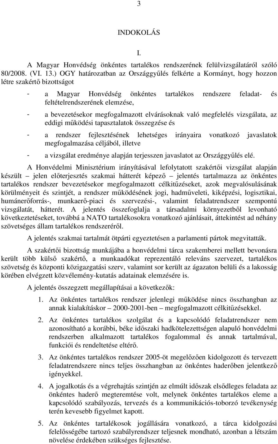 bevezetésekor megfogalmazott elvárásoknak való megfelelés vizsgálata, az eddigi működési tapasztalatok összegzése és - a rendszer fejlesztésének lehetséges irányaira vonatkozó javaslatok