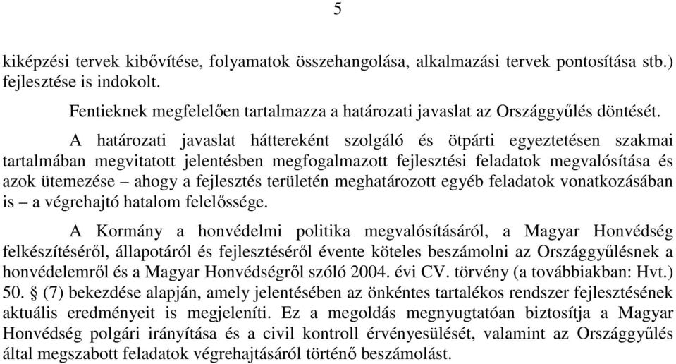 A határozati javaslat háttereként szolgáló és ötpárti egyeztetésen szakmai tartalmában megvitatott jelentésben megfogalmazott fejlesztési feladatok megvalósítása és azok ütemezése ahogy a fejlesztés