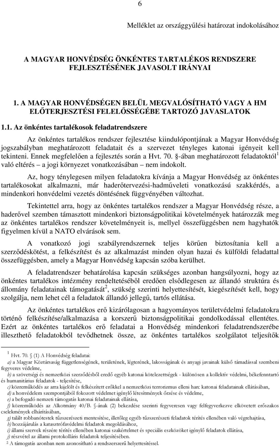 1. Az önkéntes tartalékosok feladatrendszere Az önkéntes tartalékos rendszer fejlesztése kiindulópontjának a Magyar Honvédség jogszabályban meghatározott feladatait és a szervezet tényleges katonai