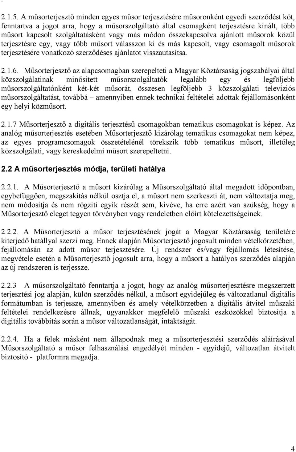 szolgáltatásként vagy más módon összekapcsolva ajánlott mősorok közül terjesztésre egy, vagy több mősort válasszon ki és más kapcsolt, vagy csomagolt mősorok terjesztésére vonatkozó szerzıdéses