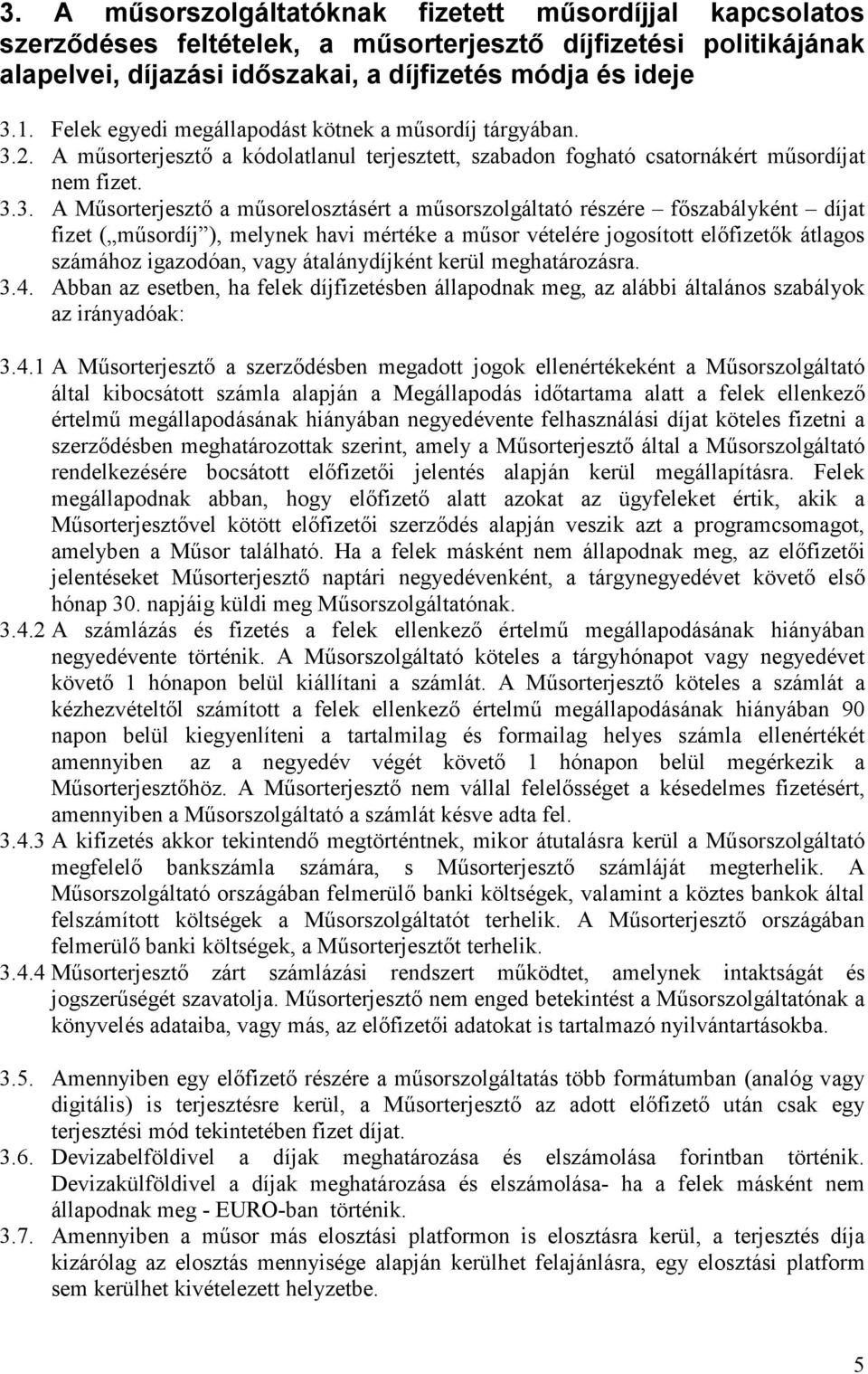 2. A mősorterjesztı a kódolatlanul terjesztett, szabadon fogható csatornákért mősordíjat nem fizet. 3.