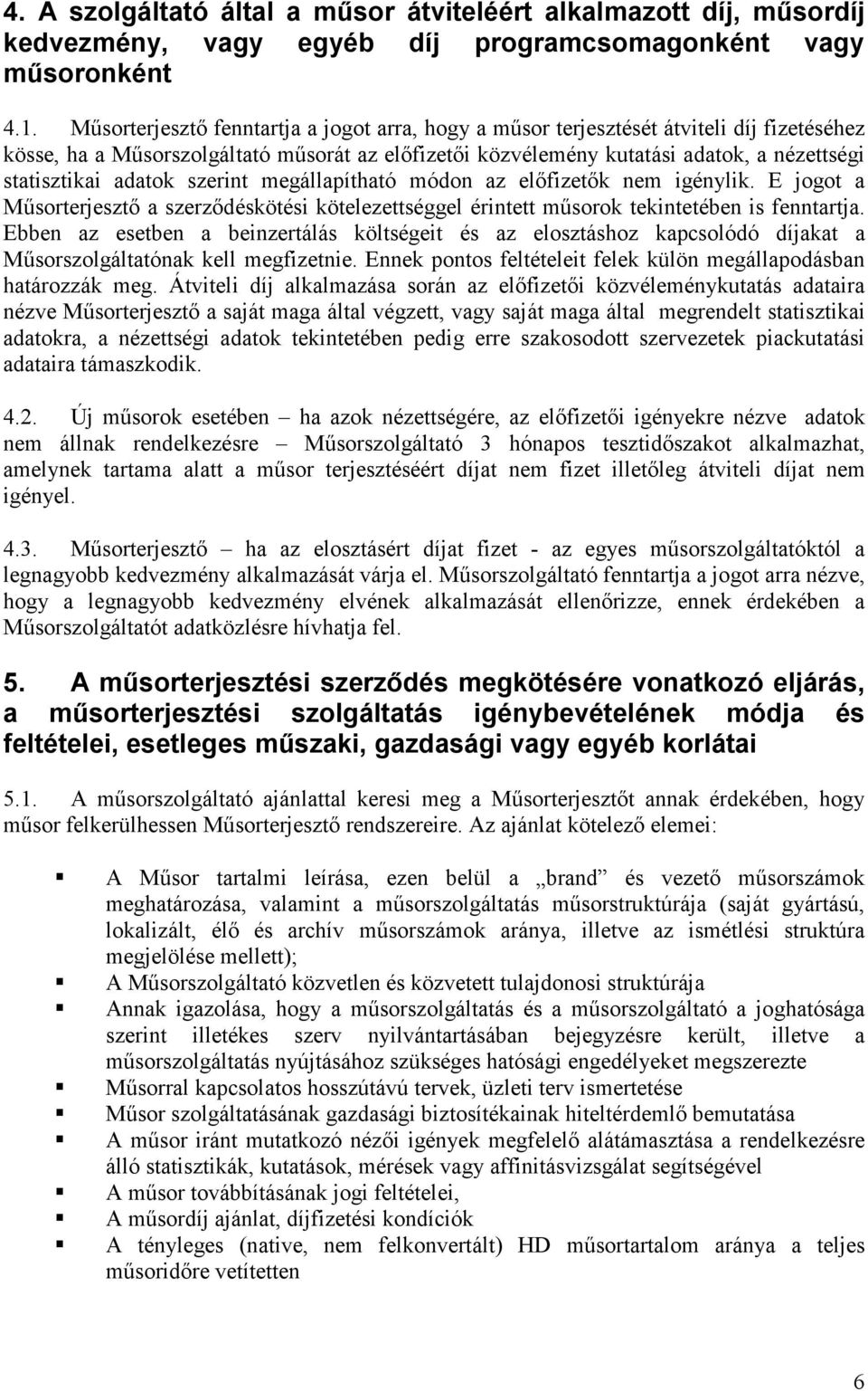 adatok szerint megállapítható módon az elıfizetık nem igénylik. E jogot a Mősorterjesztı a szerzıdéskötési kötelezettséggel érintett mősorok tekintetében is fenntartja.