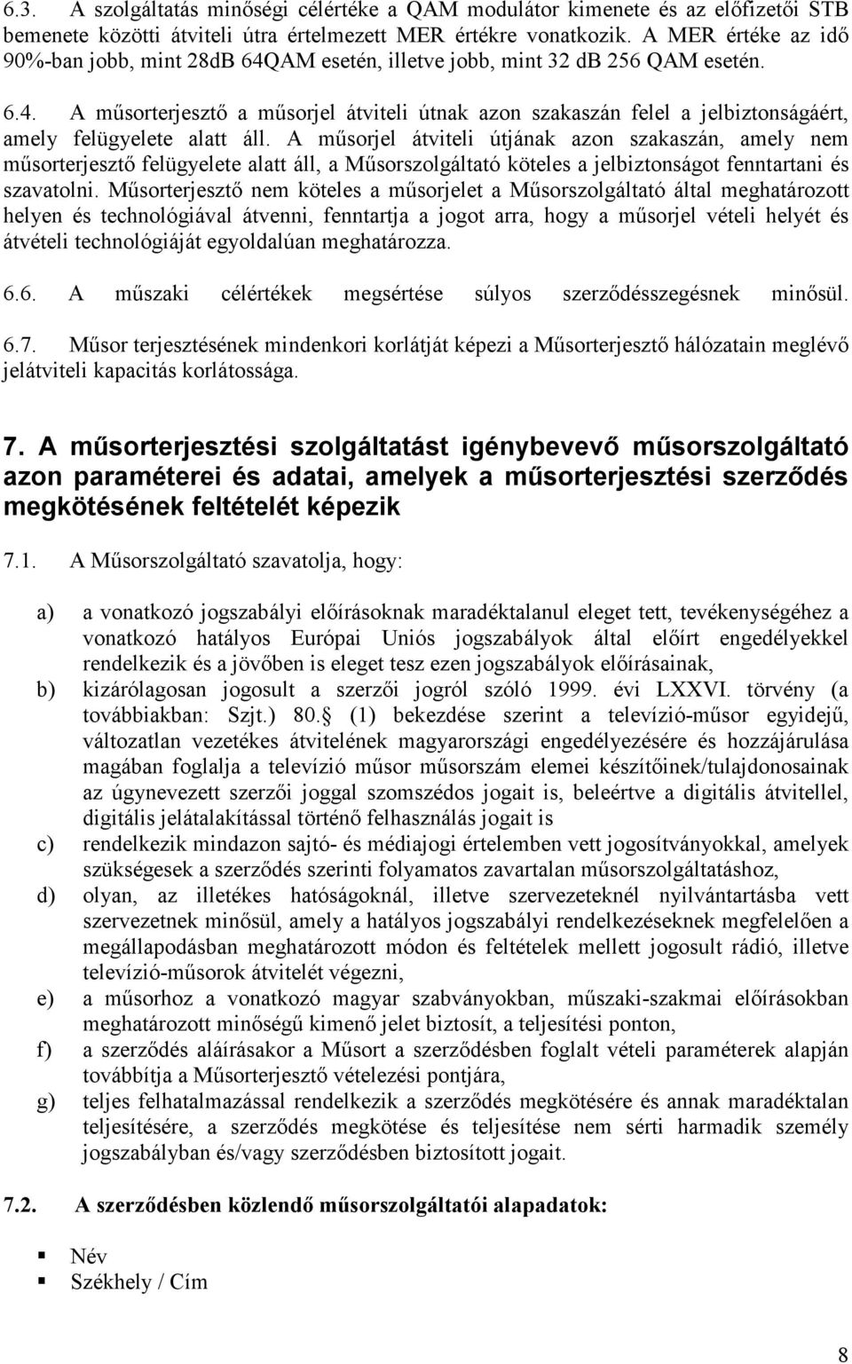 A mősorjel átviteli útjának azon szakaszán, amely nem mősorterjesztı felügyelete alatt áll, a Mősorszolgáltató köteles a jelbiztonságot fenntartani és szavatolni.