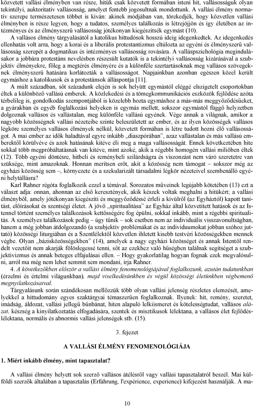 és így életében az intézményes és az élményszerű vallásosság jótékonyan kiegészítsék egymást (10). A vallásos élmény tárgyalásától a katolikus hittudósok hosszú ideig idegenkedtek.