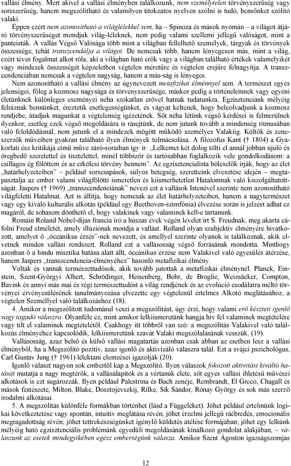 Éppen ezért nem azonosítható a világlélekkel sem, ha Spinoza és mások nyomán a világot átjáró törvényszerűséget mondjuk világ-léleknek, nem pedig valami szellemi jellegű valóságot, mint a panteisták.