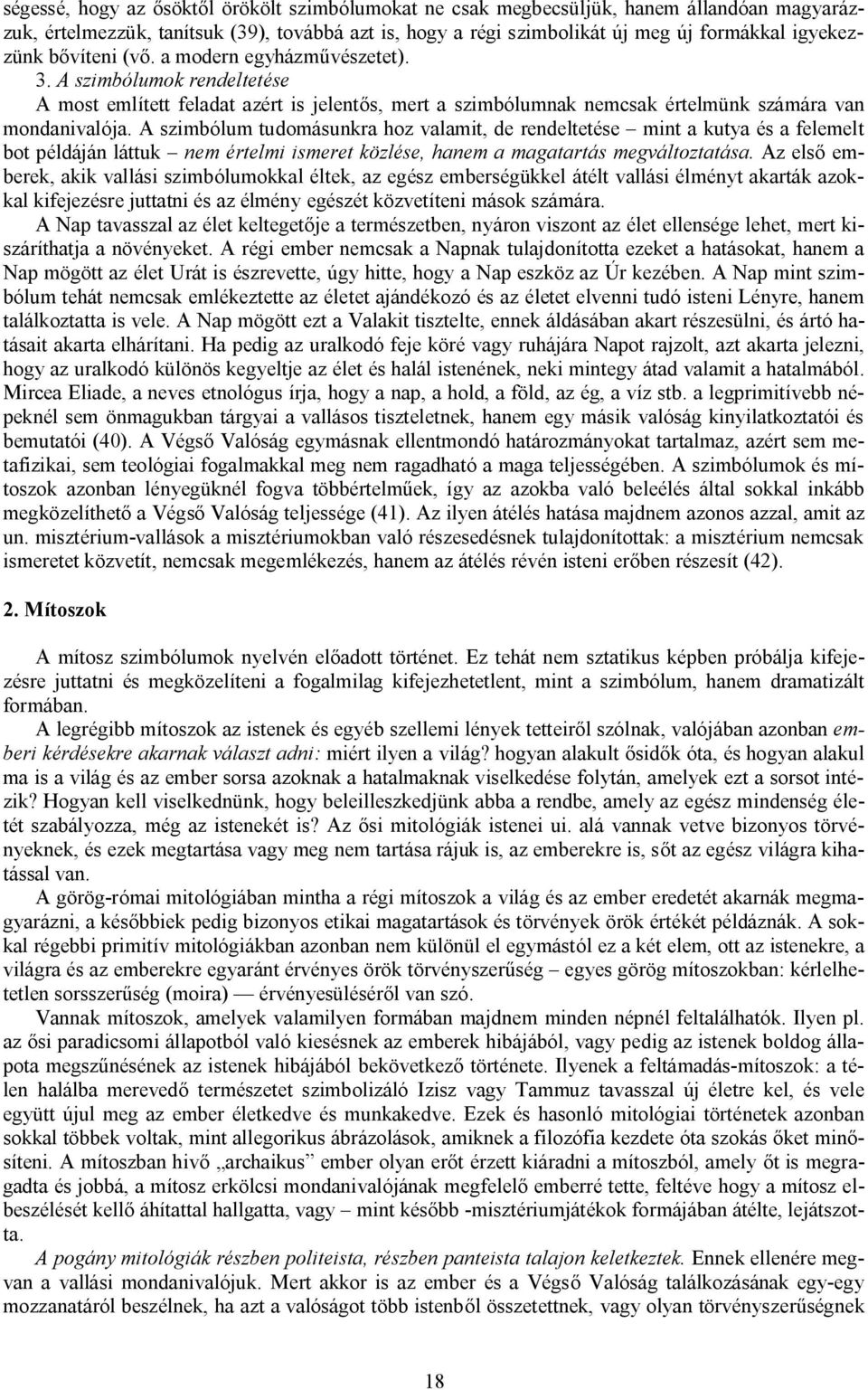 A szimbólum tudomásunkra hoz valamit, de rendeltetése mint a kutya és a felemelt bot példáján láttuk nem értelmi ismeret közlése, hanem a magatartás megváltoztatása.