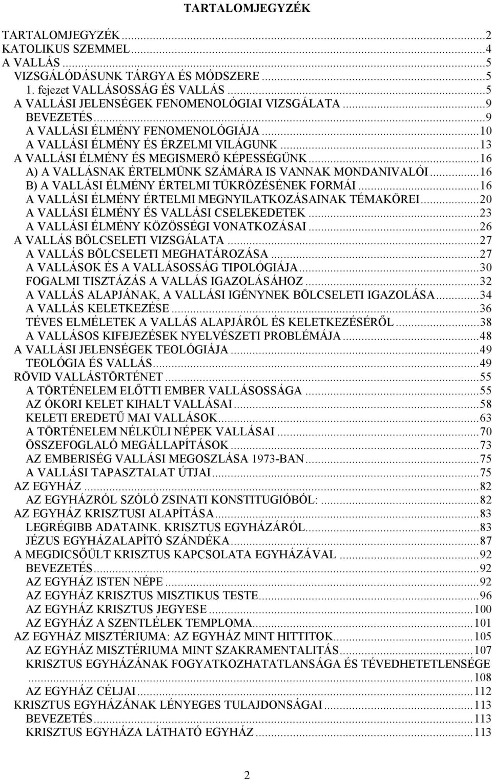 ..16 B) A VALLÁSI ÉLMÉNY ÉRTELMI TÜKRÖZÉSÉNEK FORMÁI...16 A VALLÁSI ÉLMÉNY ÉRTELMI MEGNYILATKOZÁSAINAK TÉMAKÖREI...20 A VALLÁSI ÉLMÉNY ÉS VALLÁSI CSELEKEDETEK.