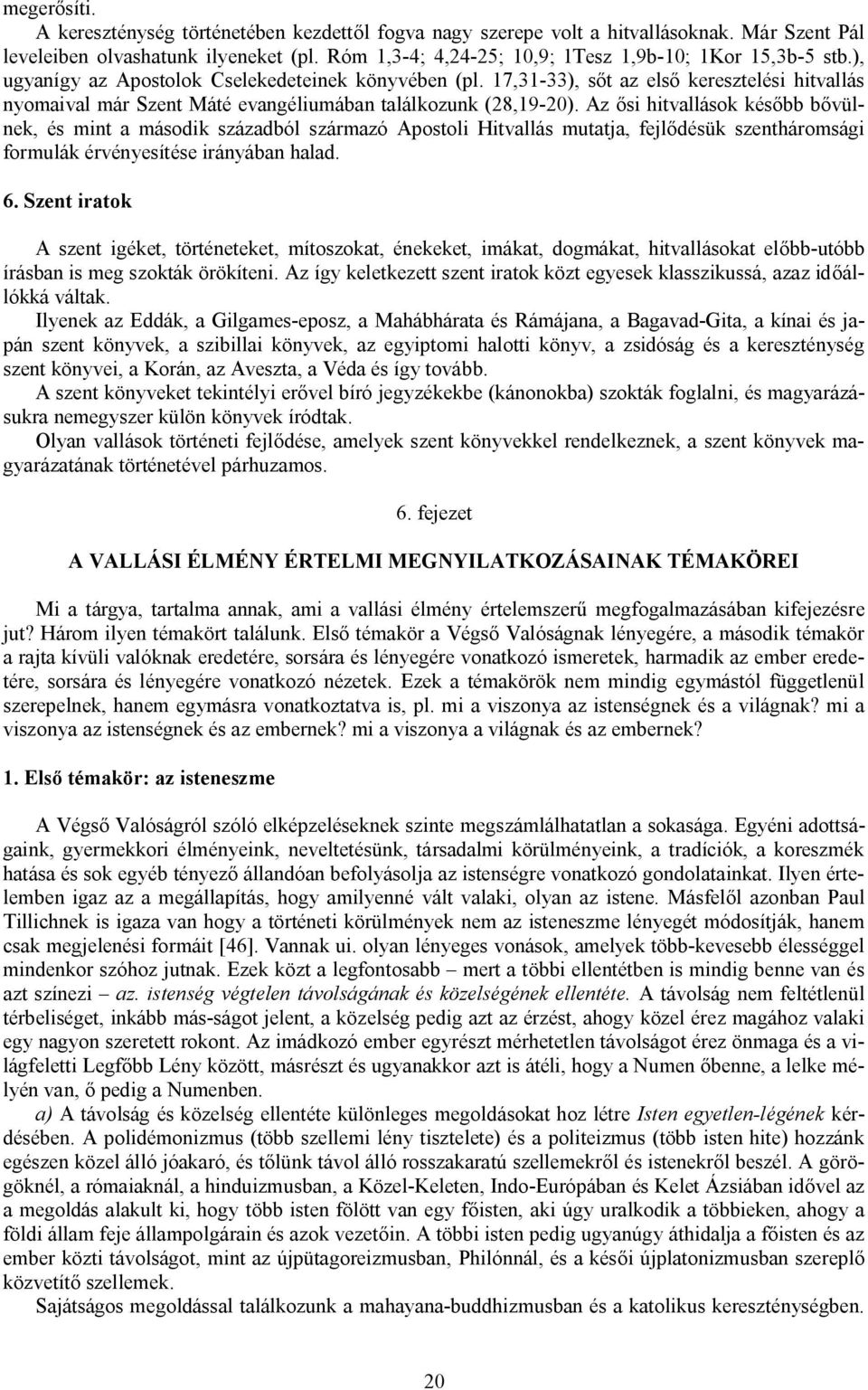 17,31-33), sőt az első keresztelési hitvallás nyomaival már Szent Máté evangéliumában találkozunk (28,19-20).