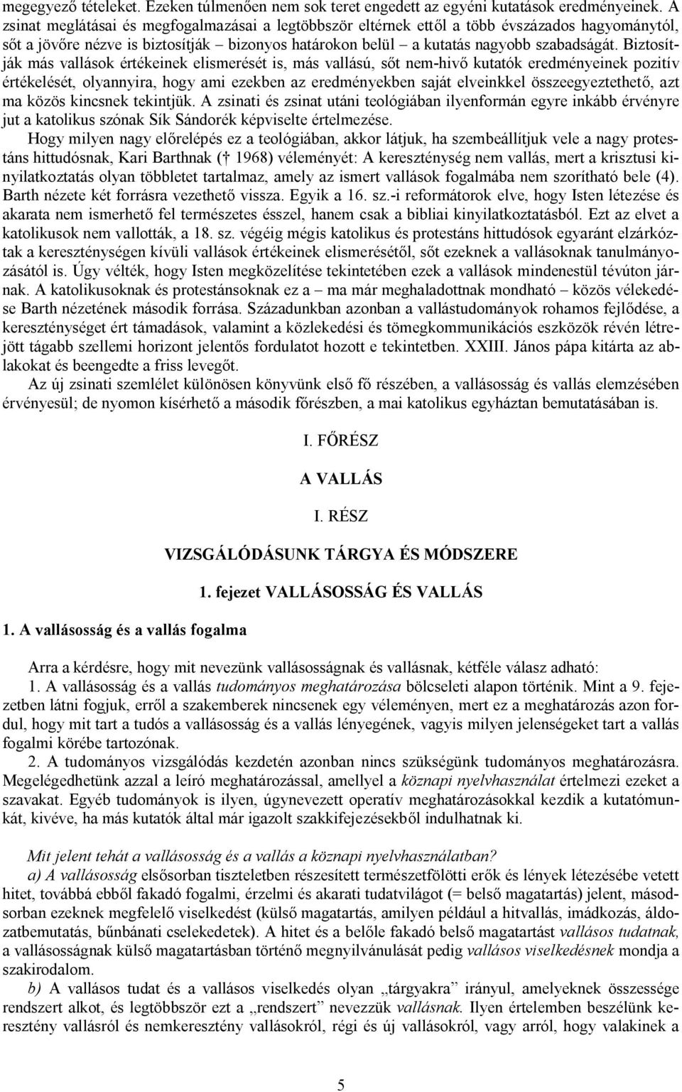 Biztosítják más vallások értékeinek elismerését is, más vallású, sőt nem-hivő kutatók eredményeinek pozitív értékelését, olyannyira, hogy ami ezekben az eredményekben saját elveinkkel