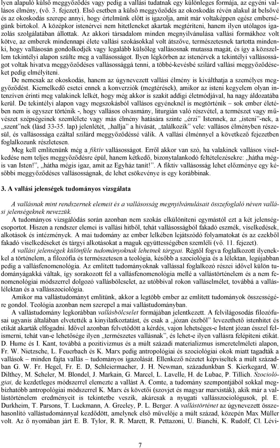 A középkor istenérvei nem hitetleneket akartak megtéríteni, hanem ilyen utólagos igazolás szolgálatában állottak.