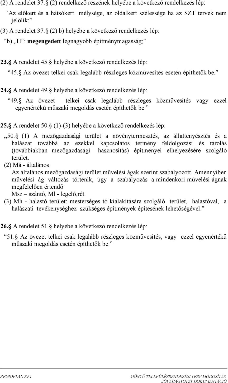 Az övezet telkei csak legalább részleges közővesítés esetén építhetık be. 24. A rendelet 49. helyébe a következı rendelkezés lép: 49.