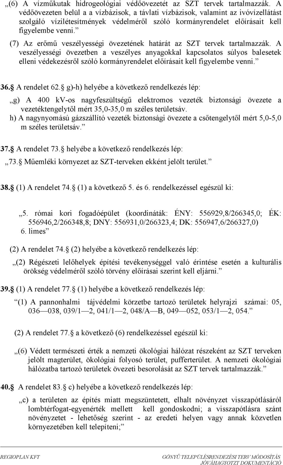 (7) Az erıő veszélyességi övezetének határát az SZT tervek tartalazzák.