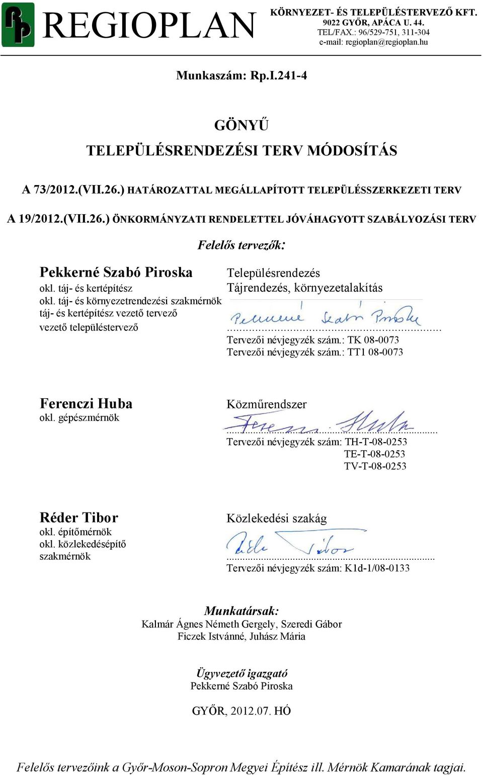 táj- és kertépítész okl. táj- és környezetrendezési szakérnök táj- és kertépítész vezetı tervezı vezetı településtervezı... Tervezıi névjegyzék szá.: TK 08-0073 Tervezıi névjegyzék szá.