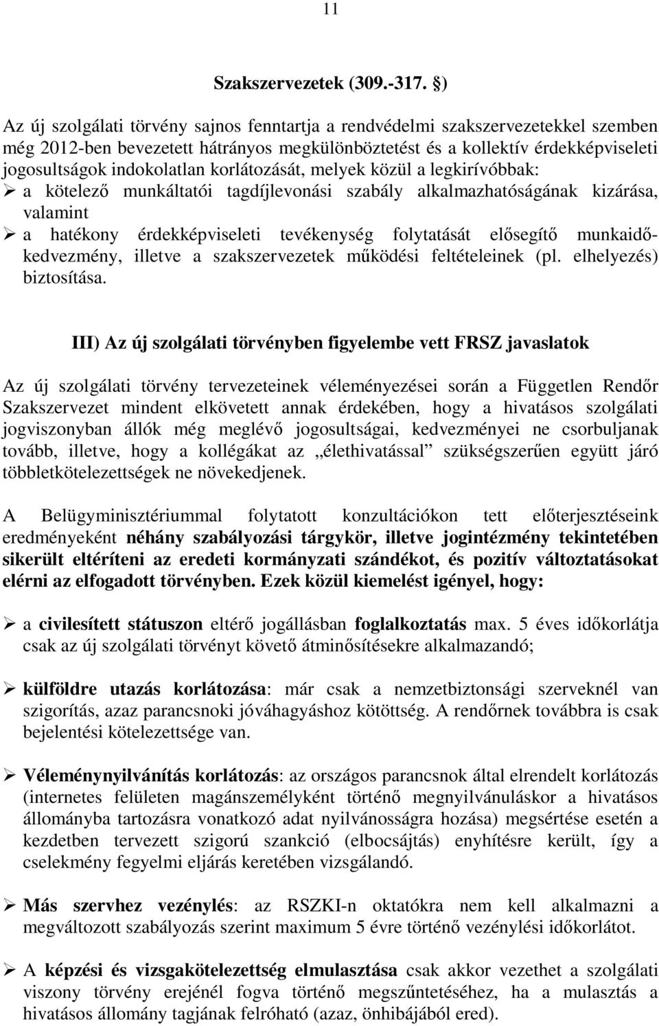 korlátozását, melyek közül a legkirívóbbak: a kötelező munkáltatói tagdíjlevonási szabály alkalmazhatóságának kizárása, valamint a hatékony érdekképviseleti tevékenység folytatását elősegítő