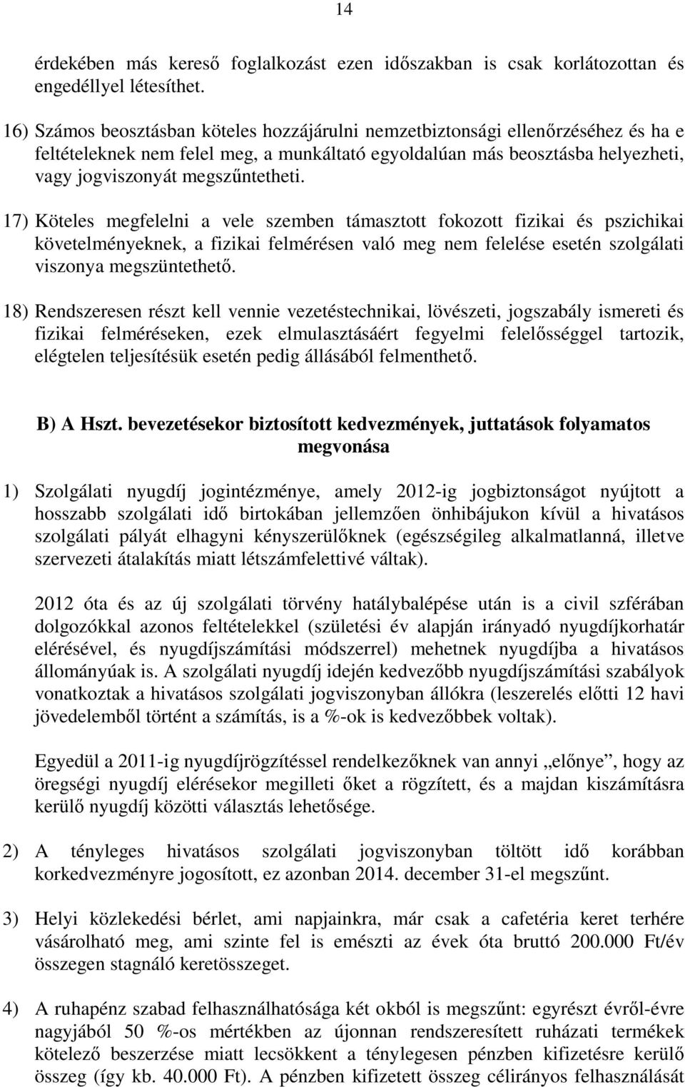 17) Köteles megfelelni a vele szemben támasztott fokozott fizikai és pszichikai követelményeknek, a fizikai felmérésen való meg nem felelése esetén szolgálati viszonya megszüntethető.