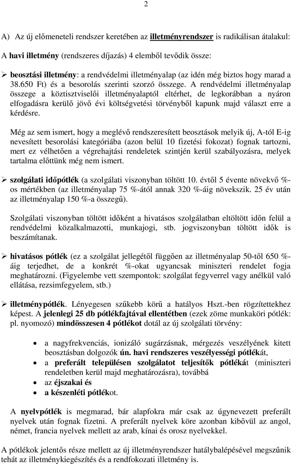 A rendvédelmi illetményalap összege a köztisztviselői illetményalaptól eltérhet, de legkorábban a nyáron elfogadásra kerülő jövő évi költségvetési törvényből kapunk majd választ erre a kérdésre.