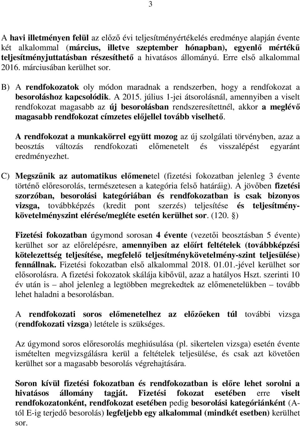 július 1-jei átsorolásnál, amennyiben a viselt rendfokozat magasabb az új besorolásban rendszeresítettnél, akkor a meglévő magasabb rendfokozat címzetes előjellel tovább viselhető.