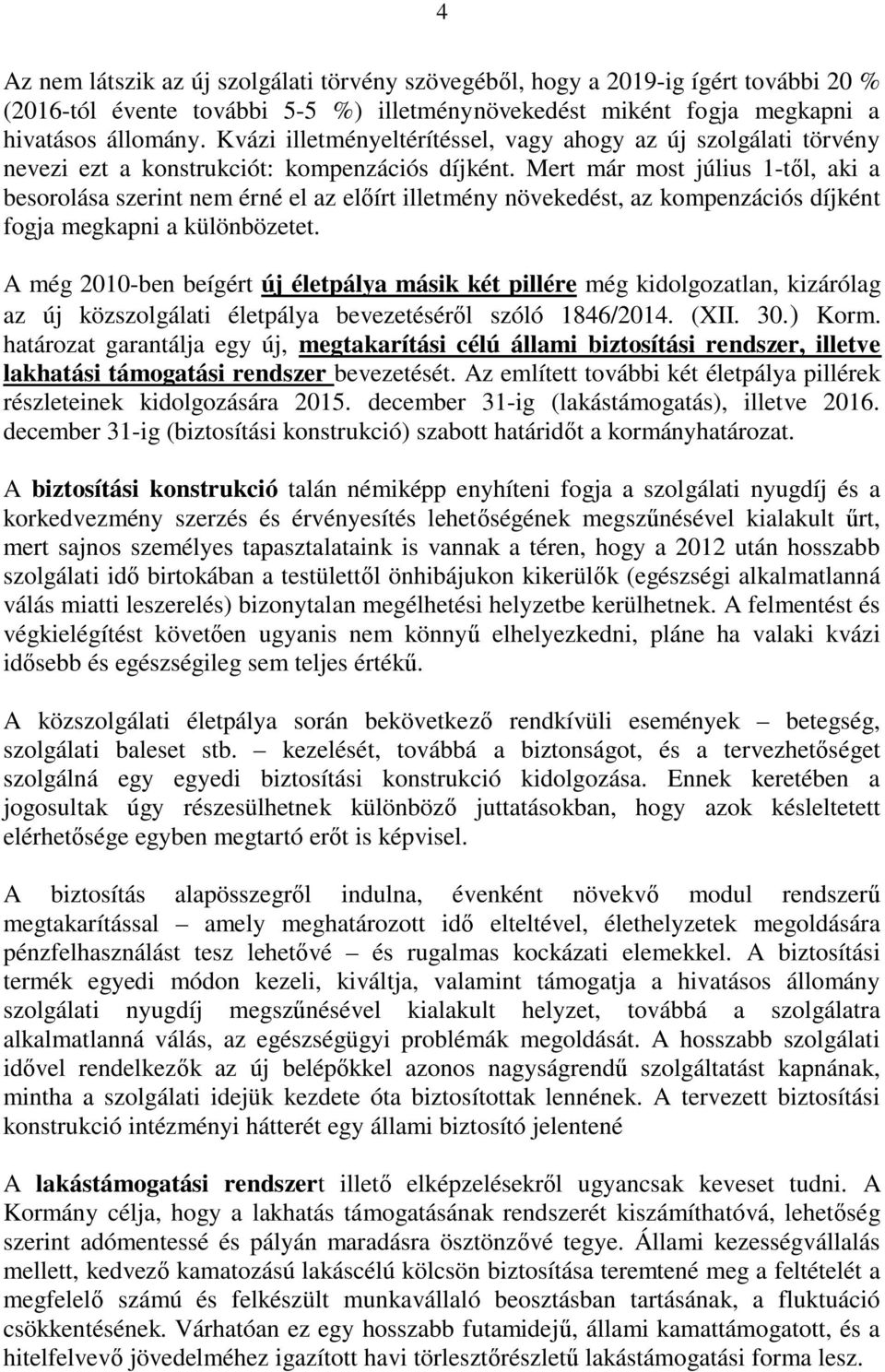 Mert már most július 1-től, aki a besorolása szerint nem érné el az előírt illetmény növekedést, az kompenzációs díjként fogja megkapni a különbözetet.