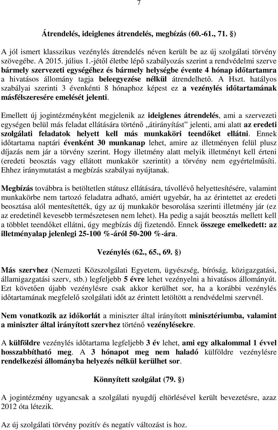 A Hszt. hatályos szabályai szerinti 3 évenkénti 8 hónaphoz képest ez a vezénylés időtartamának másfélszeresére emelését jelenti.