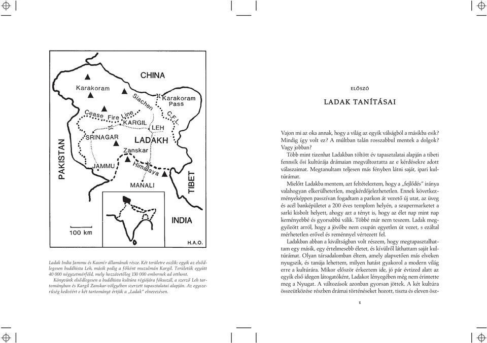 Könyvünk elsődlegesen a buddhista kultúra régiójára fókuszál, a szerző Leh tartományban és Kargil Zanskar-völgyében szerzett tapasztalatai alapján.