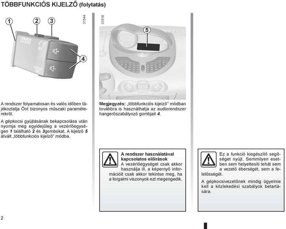 Megjegyzés: többfunkciós kijelző módban továbbra is használhatja az audiorendszer hangerőszabályozó gombjait 4.