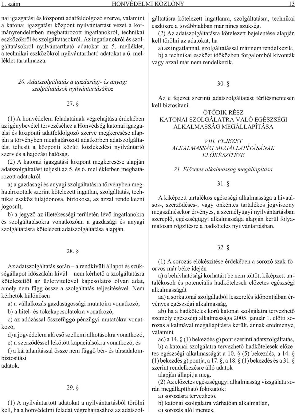 (1) A nyilvántartott adatokat a nyilvántartásból törölni kell, ha a honvédelmi feladat végrehajtásához az adatszolgáltatásra kötelezett ingatlanra, szolgáltatásra, technikai eszközre a továbbiakban