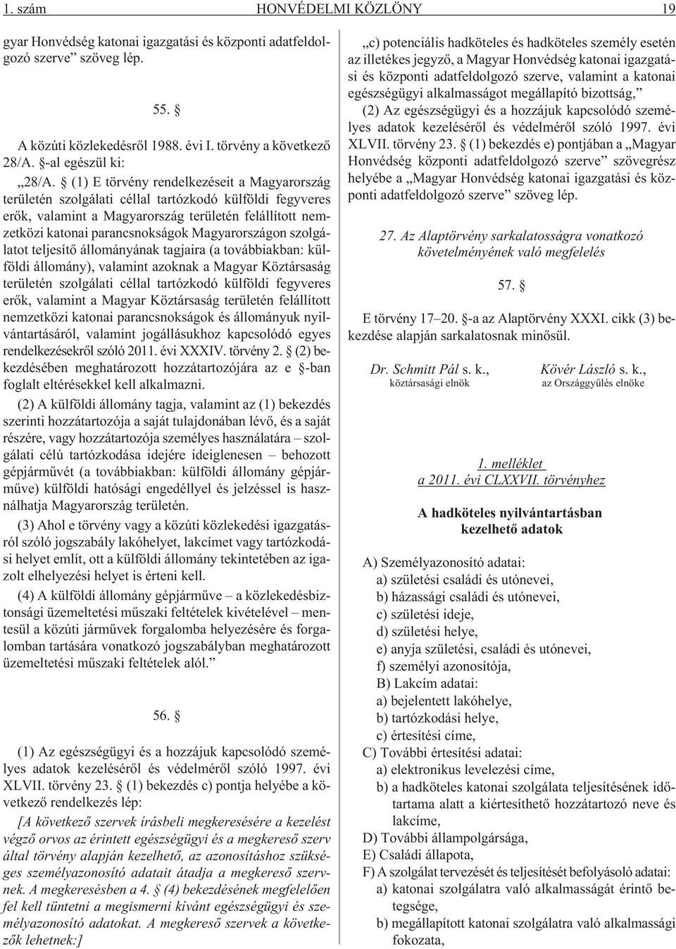 Magyarországon szolgálatot teljesítõ állományának tagjaira (a továbbiakban: külföldi állomány), valamint azoknak a Magyar Köztársaság területén szolgálati céllal tartózkodó külföldi fegyveres erõk,