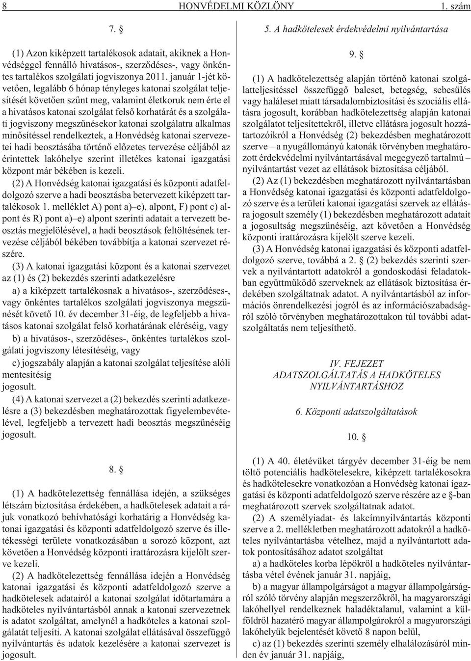 jogviszony megszûnésekor katonai szolgálatra alkalmas minõsítéssel rendelkeztek, a Honvédség katonai szervezetei hadi beosztásába történõ elõzetes tervezése céljából az érintettek lakóhelye szerint