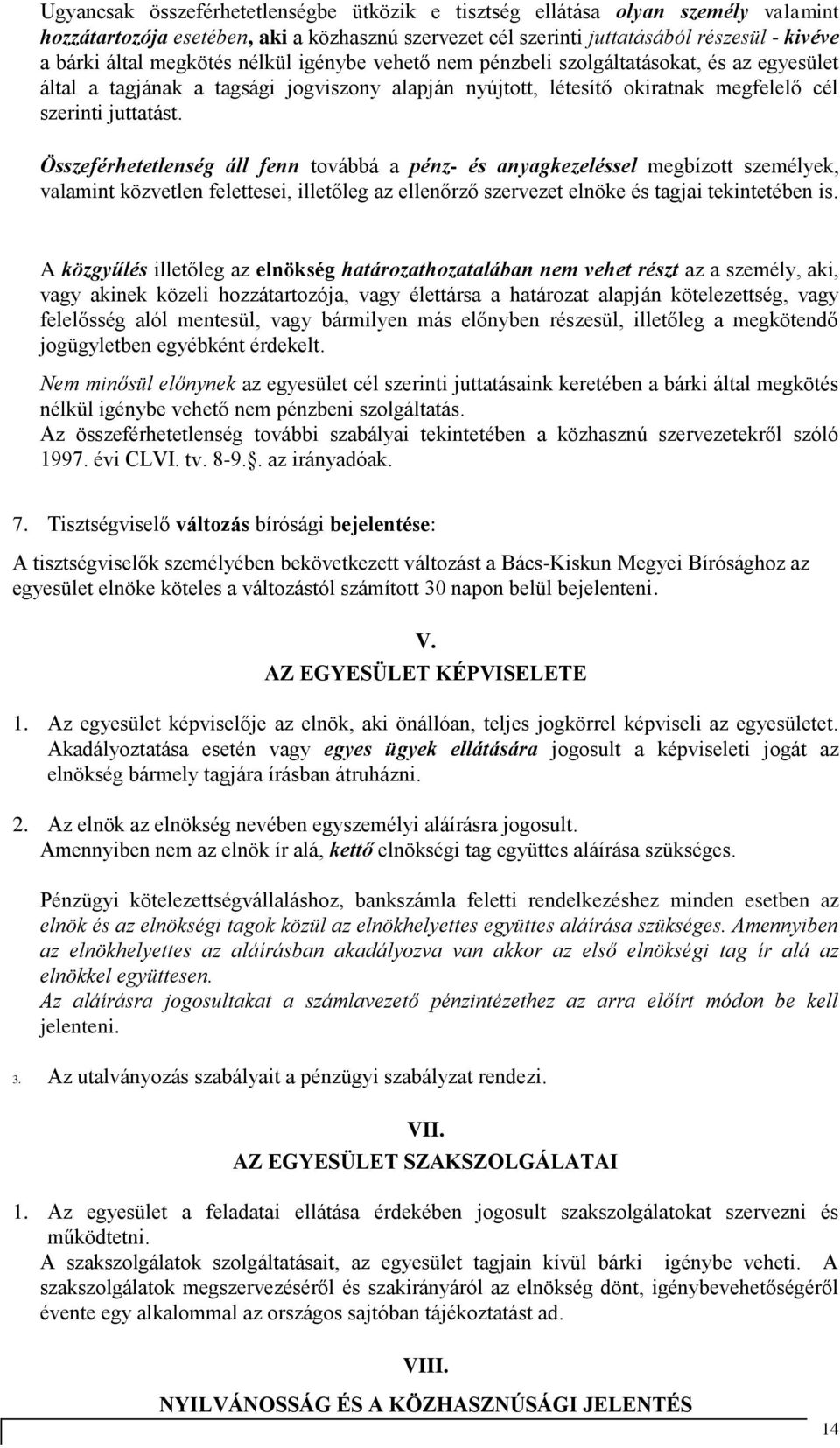 Összeférhetetlenség áll fenn továbbá a pénz- és anyagkezeléssel megbízott személyek, valamint közvetlen felettesei, illetőleg az ellenőrző szervezet elnöke és tagjai tekintetében is.