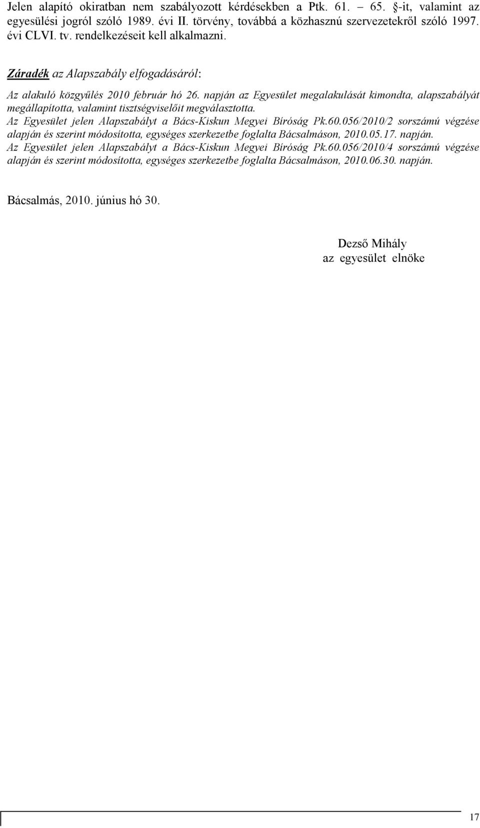 napján az Egyesület megalakulását kimondta, alapszabályát megállapította, valamint tisztségviselőit megválasztotta. Az Egyesület jelen Alapszabályt a Bács-Kiskun Megyei Bíróság Pk.60.