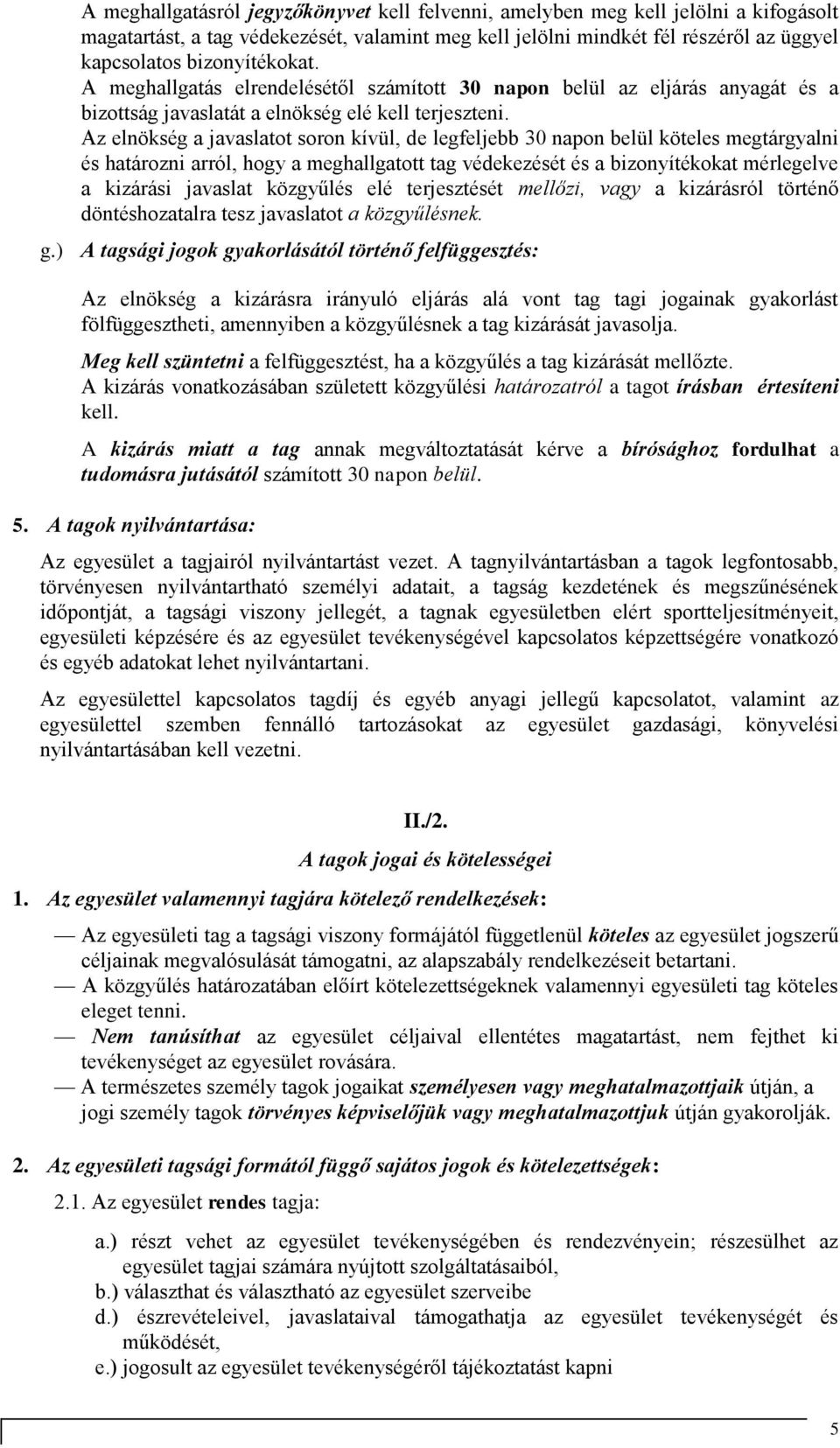 Az elnökség a javaslatot soron kívül, de legfeljebb 30 napon belül köteles megtárgyalni és határozni arról, hogy a meghallgatott tag védekezését és a bizonyítékokat mérlegelve a kizárási javaslat