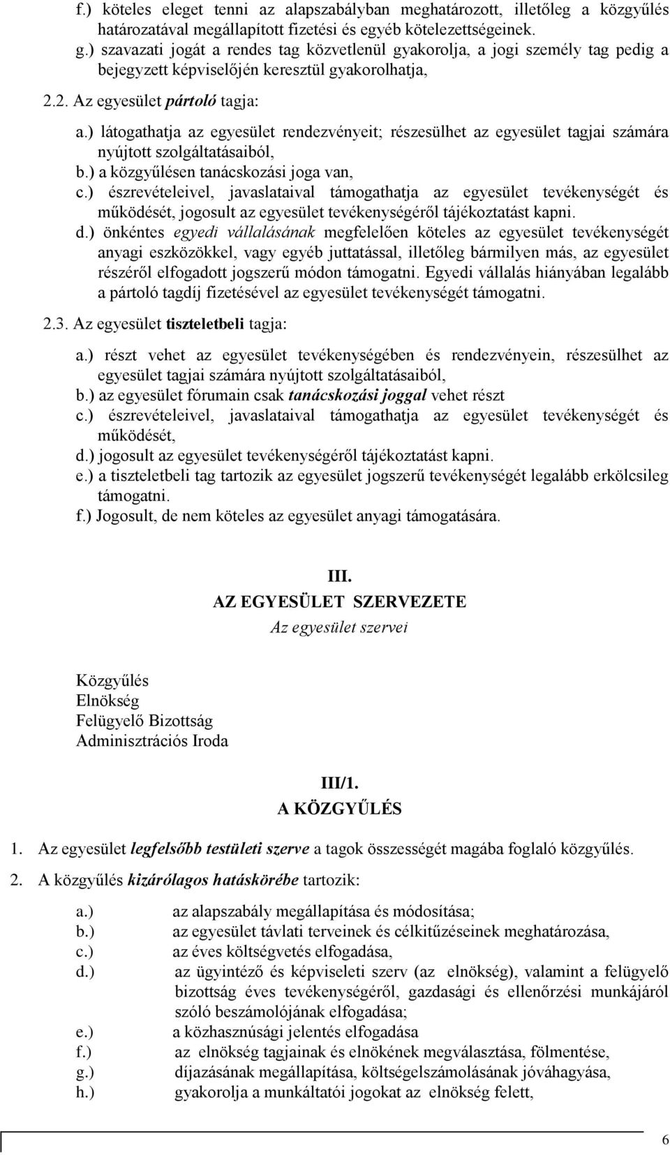 ) látogathatja az egyesület rendezvényeit; részesülhet az egyesület tagjai számára nyújtott szolgáltatásaiból, b.) a közgyűlésen tanácskozási joga van, c.