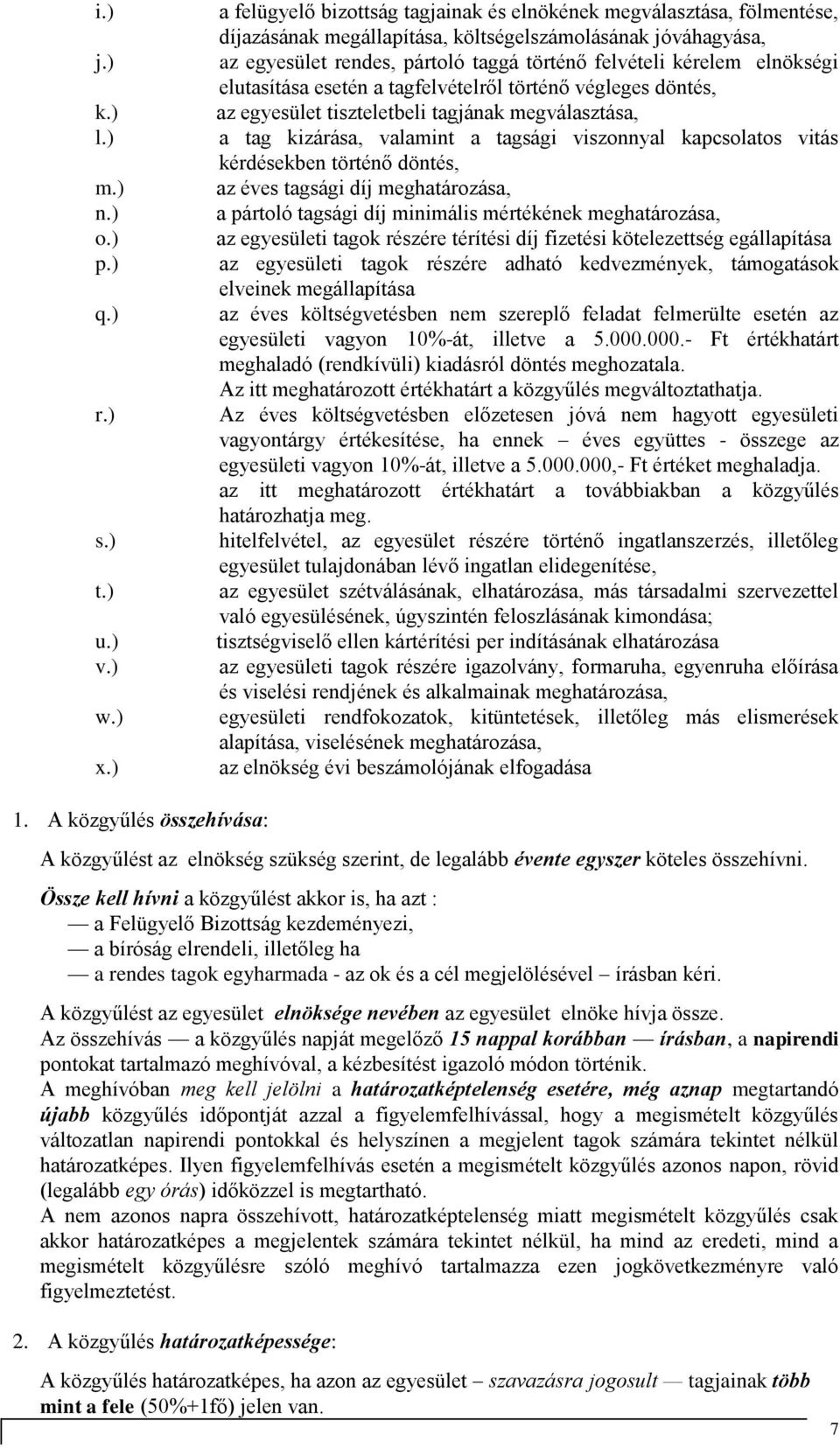 elnökségi elutasítása esetén a tagfelvételről történő végleges döntés, az egyesület tiszteletbeli tagjának megválasztása, a tag kizárása, valamint a tagsági viszonnyal kapcsolatos vitás kérdésekben