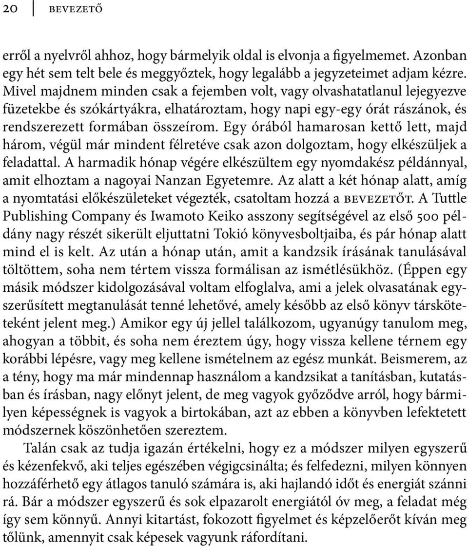 Egy órából hamarosan kettő lett, majd három, végül már mindent félretéve csak azon dolgoztam, hogy elkészüljek a feladattal.